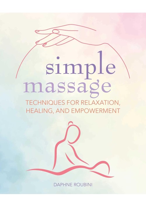 Simple Massage: Techniques for relaxation, healing, and empowerment by Daphne Roubini