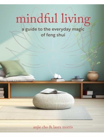 Mindful Living: A guide to the everyday magic of feng shui by Anjie Cho