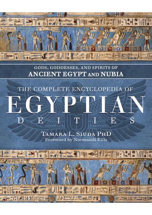 The Complete Encyclopedia of Egyptian Deities by Tamara L. Siuda PhD