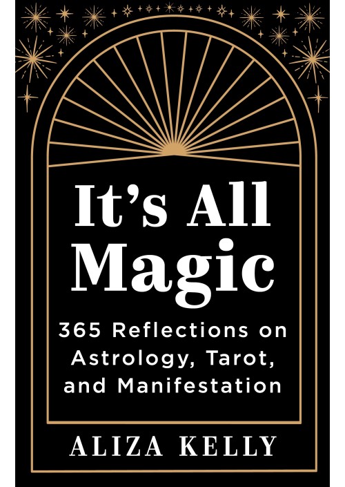 It's All Magic 365 Reflections on Astrology, Tarot, & Manifestation by Aliza Kelly