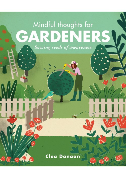  Mindful Thoughts for Gardeners : Sowing Seeds of Awareness by Clea Danaan