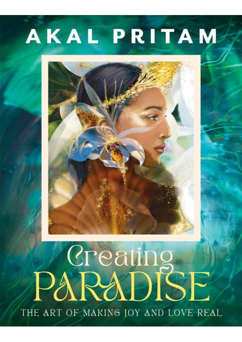 Creating Paradise : The art of making joy and love real by Akal Pritam