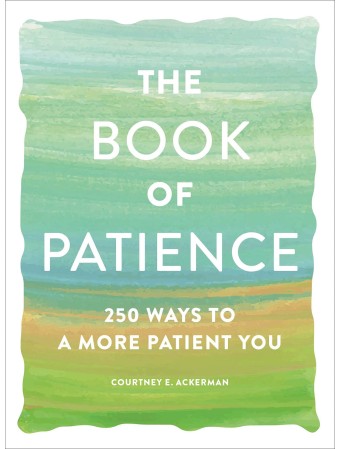 The Book of Patience : 250 Ways to a More Patient You by Courtney E. Ackerman