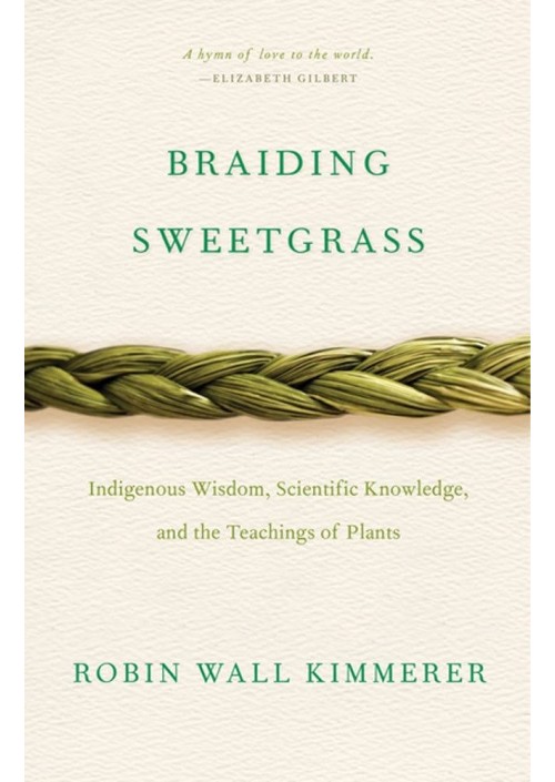 Braiding Sweetgrass : Indigenous Wisdom, Scientific Knowledge and the Teachings of Plants by Robin Wall Kimmerer
