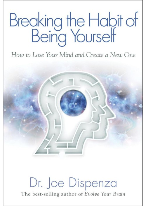 Breaking the Habit of Being Yourself by Dr Joe Dispenza