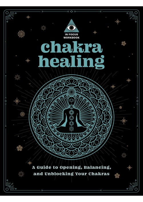 Chakra Healing: An In Focus Workbook : A Guide to Opening, Balancing, and Unblocking Your Chakras by Deanna Gabriel Vierck