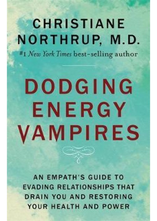 Dodging Energy Vampires by Christiane Northrup M.D. 