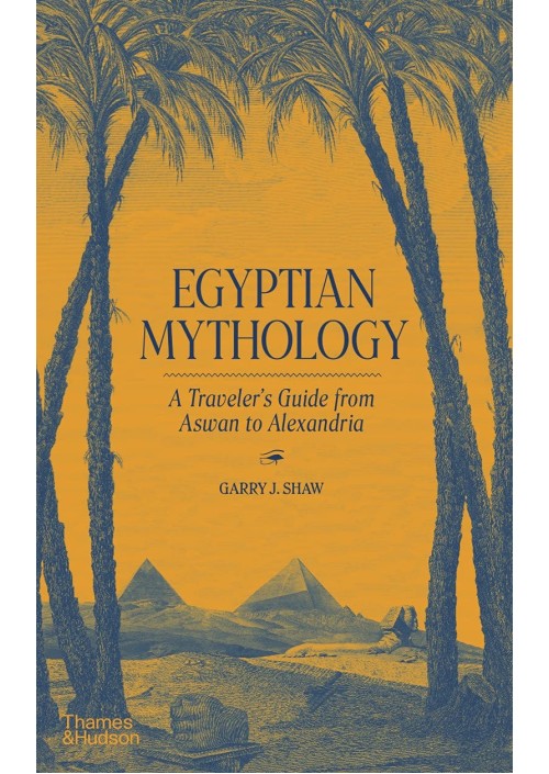 Egyptian Mythology : A Traveller's Guide from Aswan to Alexandria by Garry J. Shaw
