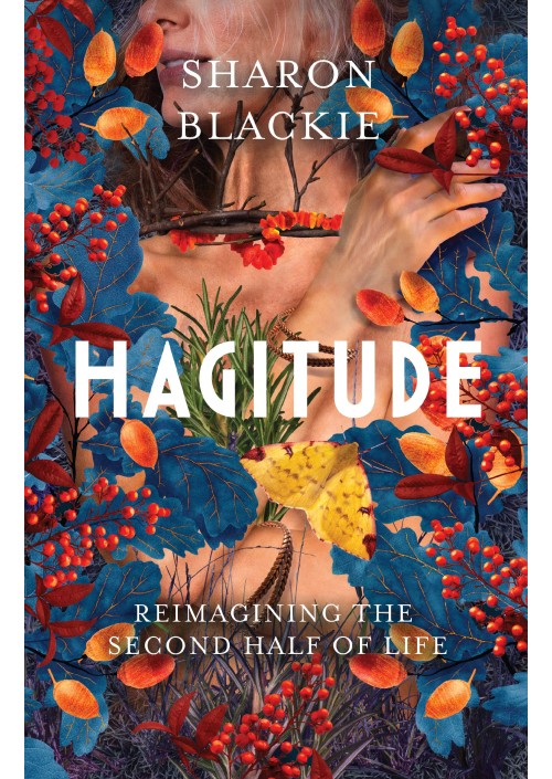 Hagitude: Reimagining the Second Half of Life by Sharon Blackie