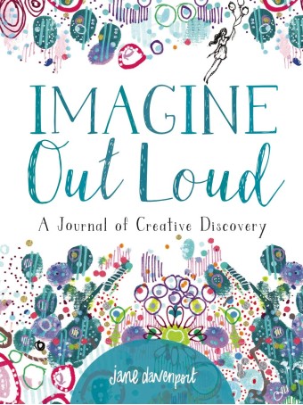 Imagine Out Loud : A Journal of Creative Discovery by Jane Davenport