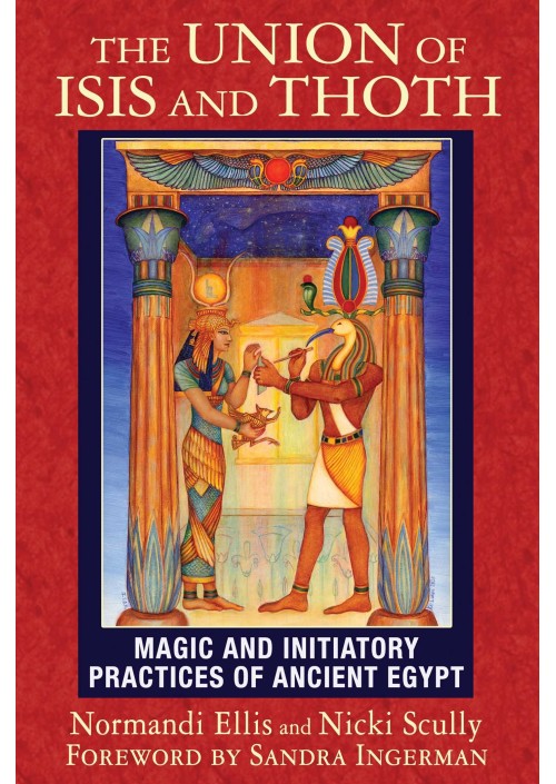 The Union of Isis and Thoth : Magic and Initiatory Practices of Ancient Egypt by Normandi Ellis & Nicki Scully
