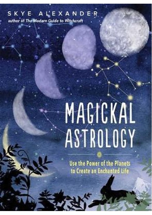Magickal Astrology : Use the power of the plants to create an enchanted life by Skye Alexander