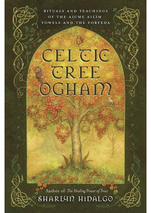 Celtic Tree Ogham : Rituals and Teachings of the Aicme Ailim Vowels and the Forfeda by Sharlyn Hidalgo