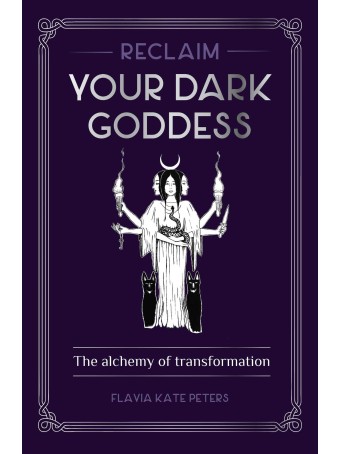 Reclaim your Dark Goddess by Flavia Kate Peters