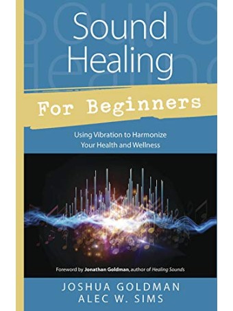 Sound Healing for Beginners by Joshua Goldman