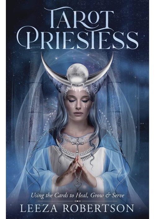 Tarot Priestess : Using the Cards to Heal, Grow & Serve by Leeza Robertson