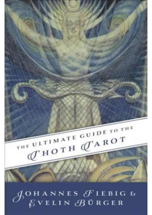 The Ultimate Guide to the Thoth Tarot by Johannes Fiebig and Evelin Bürger