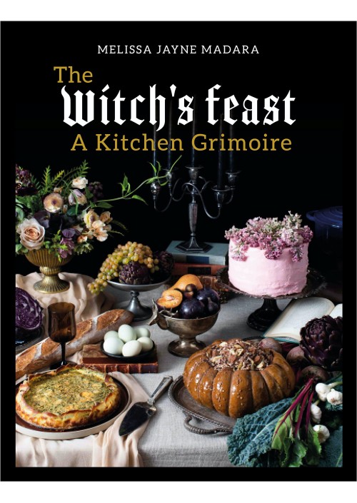 The Witch's Feast : A Kitchen Grimoire by Melissa Madara