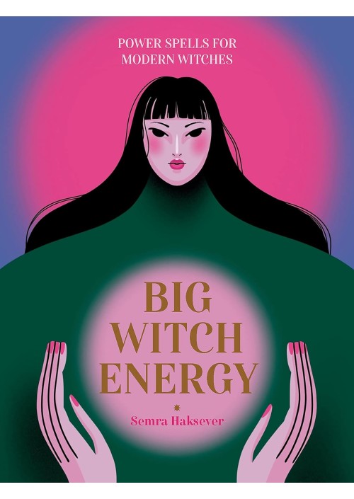 Big Witch Energy: Power Spells for Modern Witches by Semra Haksever