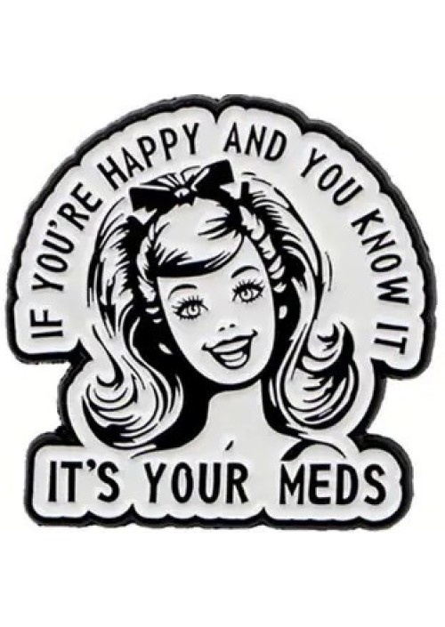If You're Happy and You Know It, It's Your Meds Enamel Pin