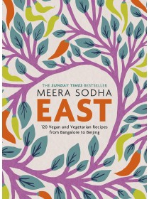 East : 120 Easy and Delicious Asian-inspired Vegetarian and Vegan recipes by Meera Sodha