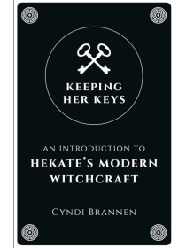 Keeping Her Keys Second Edition : An Introduction to Hekate's Modern Witchcraft by Cyndi Brannen