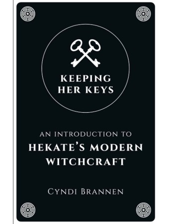 Keeping Her Keys Second Edition : An Introduction to Hekate's Modern Witchcraft by Cyndi Brannen