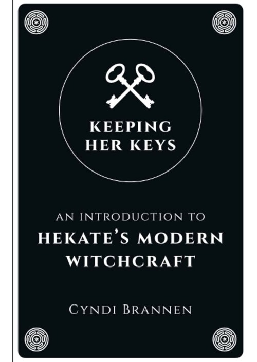 Keeping Her Keys Second Edition : An Introduction to Hekate's Modern Witchcraft by Cyndi Brannen
