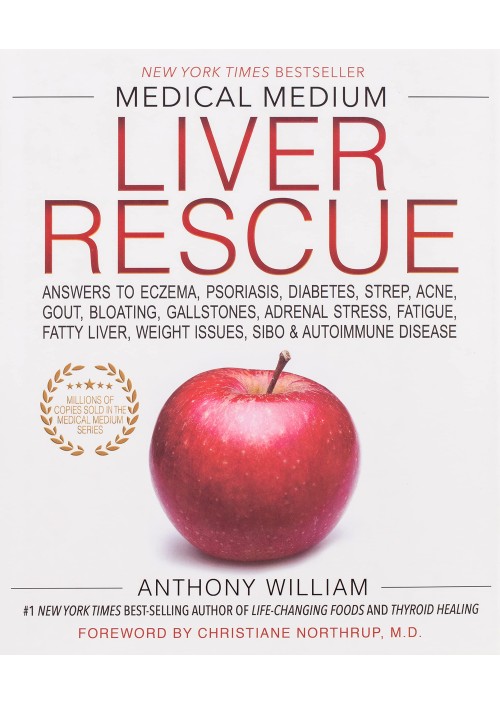 Medical Medium Liver Rescue : Answers to Eczema, Psoriasis, Diabetes, Strep, Acne, Gout, Bloating, Gallstones, Adrenal Stress, Fatigue, Fatty Liver, Weight Issues, SIBO & Autoimmune Disease by Anthony William