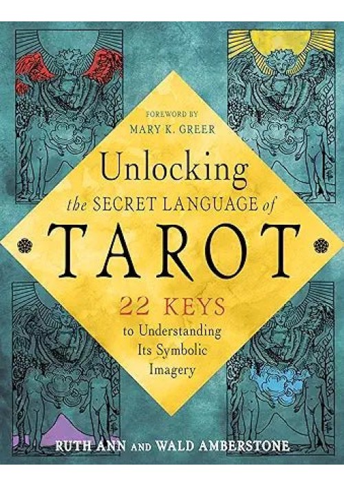 Unlocking the Secret Language of Tarot : 22 Keys to Understanding Its Symbolic Imagery by Wald & Ruth Ann Amberstone