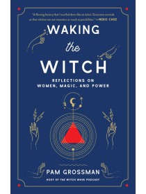 Waking the Witch by Pam Grossman