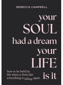 Your Soul Had a Dream, Your Life Is It by Rebecca Campbell