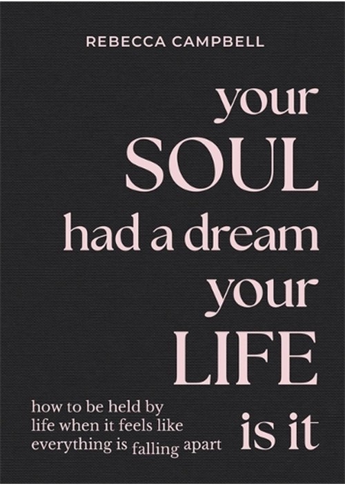 Your Soul Had a Dream, Your Life Is It by Rebecca Campbell