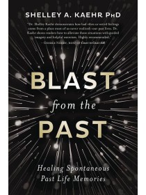 Blast from the Past: Healing Spontaneous Past Life Memories by Shelley A. Kaehr 