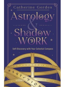 Astrology & Shadow Work : Self-Discovery with Your Celestial Compass by Catherine Gerdes 