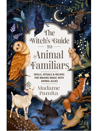 The Witch's Guide to Animal Familiars by Madame Pamita 