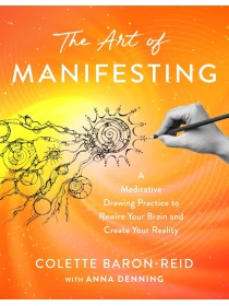 The Art of Manifesting by Colette Baron-Reid 