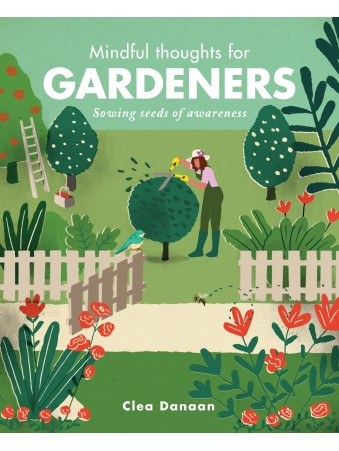  Mindful Thoughts for Gardeners : Sowing Seeds of Awareness by Clea Danaan