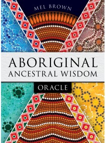 Aboriginal Ancestral Wisdom Oracle by Mel Brown