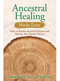 Ancestral Healing Made Easy : How to Resolve Ancestral Patterns and Honour Your Family History by Natalia O'Sullivan & Terry O'Sullivan 