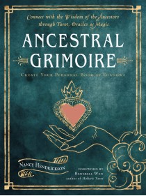 Ancestral Grimoire : Connect with the Wisdom of the Ancestors Through Tarot, Oracles, and Magic Create Your Personal Book of Shadows by Nancy Hendrickson