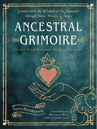 Ancestral Grimoire : Connect with the Wisdom of the Ancestors Through Tarot, Oracles, and Magic Create Your Personal Book of Shadows by Nancy Hendrickson