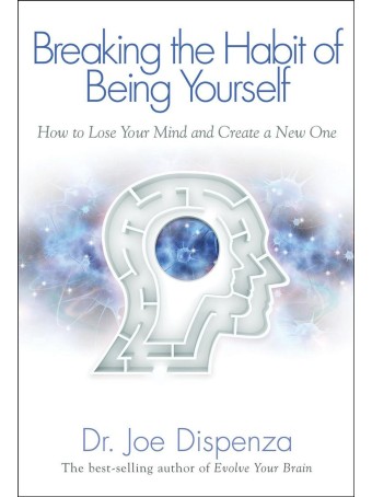 Breaking the Habit of Being Yourself by Dr Joe Dispenza