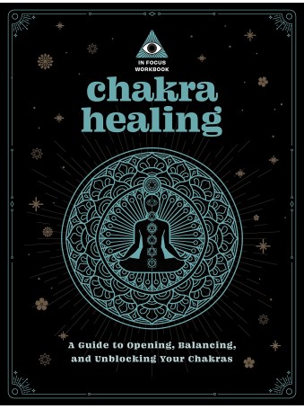Chakra Healing: An In Focus Workbook : A Guide to Opening, Balancing, and Unblocking Your Chakras by Deanna Gabriel Vierck