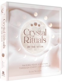 Crystal Rituals by the Moon : Raising your vibration through every cycle by Leah Shoman