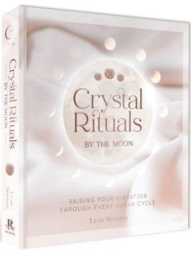 Crystal Rituals by the Moon by Leah Shoman