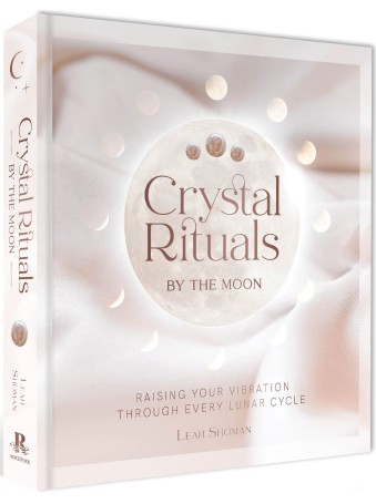 Crystal Rituals by the Moon : Raising your vibration through every cycle by Leah Shoman