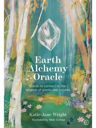 Earth Alchemy Oracle : Cards to connect to the wisdom of plants and crystals by Katie-Jane Wright & Nikki Strange