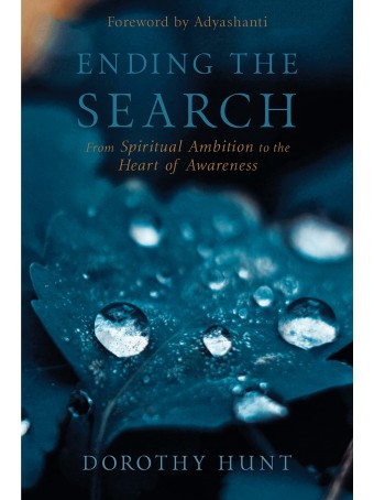 Ending the Search : From Spiritual Ambition to the Heart of Awareness by Dorothy Hunt