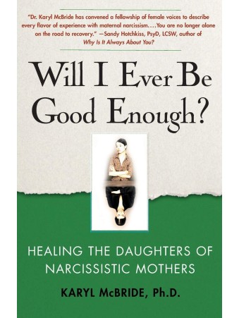 Will I Ever Be Good Enough? Healing the Daughters of Narcissistic Mothers by Karyl McBride